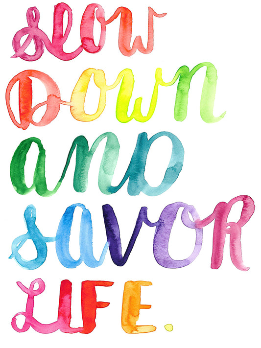 Slow Down and Savor Life ORIGINAL Watercolor Rainbow Handlettered Quote